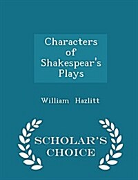 Characters of Shakespears Plays - Scholars Choice Edition (Paperback)