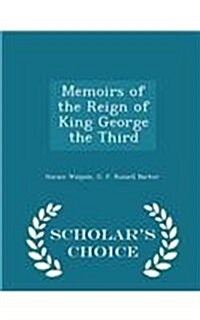 Memoirs of the Reign of King George the Third - Scholars Choice Edition (Paperback)
