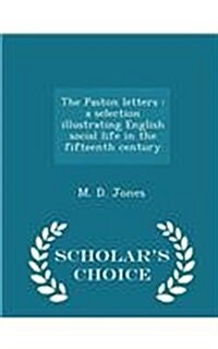 The Paston Letters: A Selection Illustrating English Social Life in the Fifteenth Century - Scholars Choice Edition (Paperback)