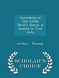 Asmodeus or the Little Devils Share: A Drama in Two Acts - Scholars Choice Edition (Paperback)