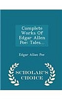 Complete Works of Edgar Allen Poe: Tales... - Scholars Choice Edition (Paperback)