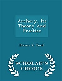 Archery, Its Theory and Practice - Scholars Choice Edition (Paperback)