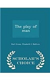 The Play of Man - Scholars Choice Edition (Paperback)