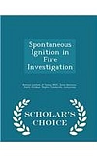 Spontaneous Ignition in Fire Investigation - Scholars Choice Edition (Paperback)