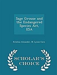 Sage Grouse and the Endangered Species ACT, ESA - Scholars Choice Edition (Paperback)