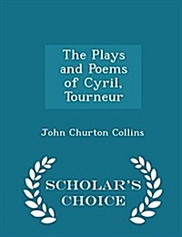 The Plays and Poems of Cyril, Tourneur - Scholars Choice Edition (Paperback)