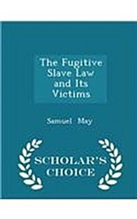 The Fugitive Slave Law and Its Victims - Scholars Choice Edition (Paperback)