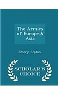 The Armies of Europe & Asia - Scholars Choice Edition (Paperback)