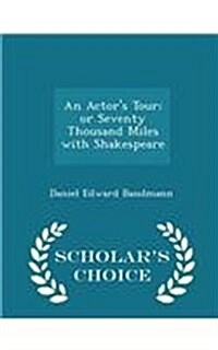 An Actors Tour; Or Seventy Thousand Miles with Shakespeare - Scholars Choice Edition (Paperback)