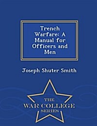 Trench Warfare: A Manual for Officers and Men - War College Series (Paperback)