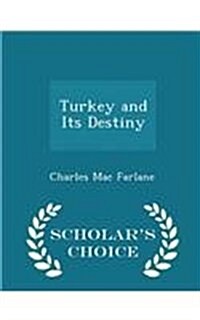 Turkey and Its Destiny - Scholars Choice Edition (Paperback)