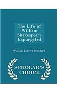 The Life of William Shakespeare Expurgated - Scholars Choice Edition (Paperback)