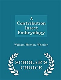 A Contribution Insect Embryology - Scholars Choice Edition (Paperback)