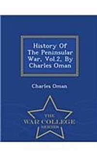 History of the Peninsular War, Vol.2, by Charles Oman - War College Series (Paperback)