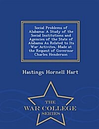 Social Problems of Alabama: A Study of the Social Institutions and Agencies of the State of Alabama as Related to Its War Activites, Made at the R (Paperback)