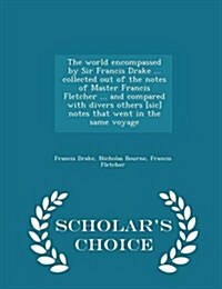 The World Encompassed by Sir Francis Drake ... Collected Out of the Notes of Master Francis Fletcher ... and Compared with Divers Others [Sic] Notes T (Paperback)