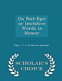 On Post-Epic or Imitative Words in Homer - Scholars Choice Edition (Paperback)
