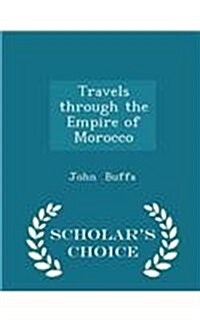 Travels Through the Empire of Morocco - Scholars Choice Edition (Paperback)