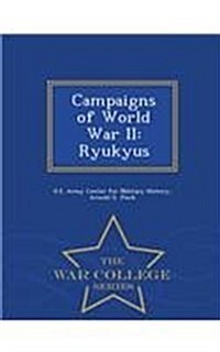 Campaigns of World War II: Ryukyus - War College Series (Paperback)