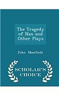 The Tragedy of Nan and Other Plays - Scholars Choice Edition (Paperback)