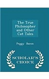 The True Philosopher and Other Cat Tales - Scholars Choice Edition (Paperback)