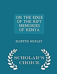 On the Edge of the Rift Memories of Kenya - Scholars Choice Edition (Paperback)