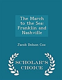 The March to the Sea: Franklin and Nashville - Scholars Choice Edition (Paperback)