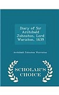 Diary of Sir Archibald Johnston, Lord Wariston, 1639 - Scholars Choice Edition (Paperback)