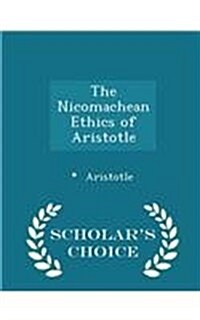 The Nicomachean Ethics of Aristotle - Scholars Choice Edition (Paperback)