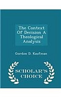 The Context of Decision a Theological Analysis - Scholars Choice Edition (Paperback)