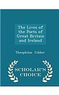 The Lives of the Poets of Great Britain and Ireland - Scholars Choice Edition (Paperback)