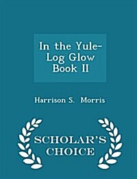 In the Yule-Log Glow Book II - Scholars Choice Edition (Paperback)