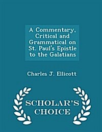 A Commentary, Critical and Grammatical on St. Pauls Epistle to the Galatians - Scholars Choice Edition (Paperback)