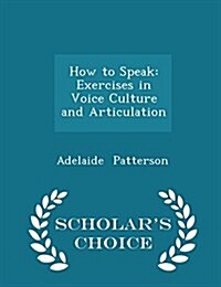How to Speak: Exercises in Voice Culture and Articulation - Scholars Choice Edition (Paperback)