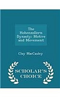 The Hohenzollern Dynasty; Motive and Movement - Scholars Choice Edition (Paperback)