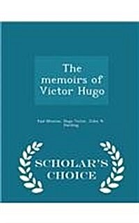 The Memoirs of Victor Hugo - Scholars Choice Edition (Paperback)