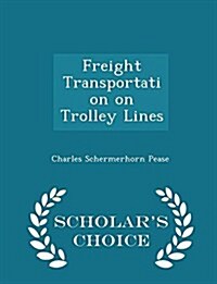 Freight Transportation on Trolley Lines - Scholars Choice Edition (Paperback)