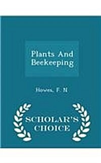 Plants and Beekeeping - Scholars Choice Edition (Paperback)