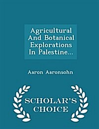 Agricultural and Botanical Explorations in Palestine... - Scholars Choice Edition (Paperback)