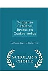 Venganza Catalana: Drama En Cuatro Actos - Scholars Choice Edition (Paperback)