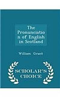 The Pronunciation of English in Scotland - Scholars Choice Edition (Paperback)