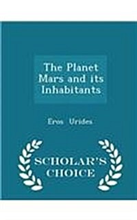 The Planet Mars and Its Inhabitants - Scholars Choice Edition (Paperback)