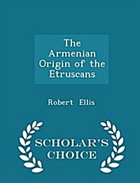 The Armenian Origin of the Etruscans - Scholars Choice Edition (Paperback)