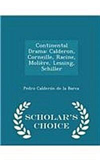 Continental Drama: Calderon, Corneille, Racine, Moli?e, Lessing, Schiller - Scholars Choice Edition (Paperback)