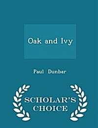 Oak and Ivy - Scholars Choice Edition (Paperback)