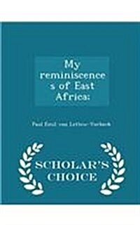 My Reminiscences of East Africa; - Scholars Choice Edition (Paperback)