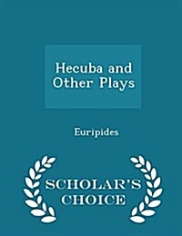 Hecuba and Other Plays - Scholars Choice Edition (Paperback)