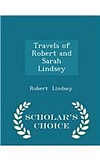 Travels of Robert and Sarah Lindsey - Scholars Choice Edition (Paperback)