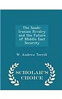 The Saudi-Iranian Rivalry and the Future of Middle East Security - Scholars Choice Edition (Paperback)
