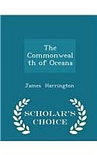 The Commonwealth of Oceana - Scholars Choice Edition (Paperback)